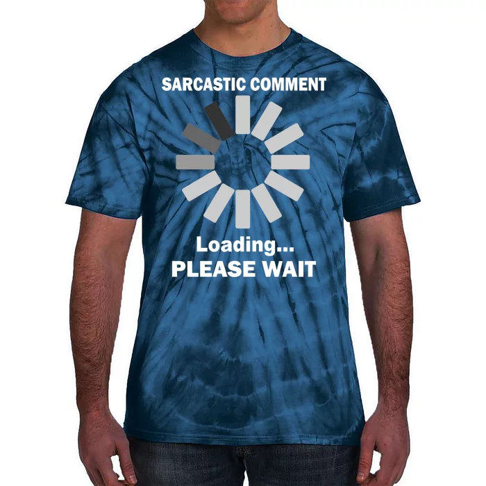 Sarcastic Comment Loading Please Wait Tie-Dye T-Shirt