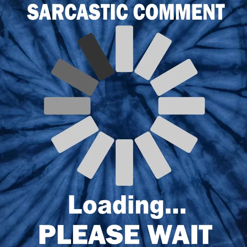 Sarcastic Comment Loading Please Wait Tie-Dye T-Shirt