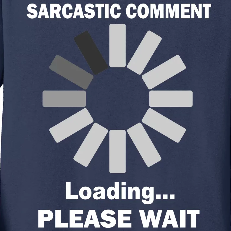 Sarcastic Comment Loading Please Wait Kids Long Sleeve Shirt