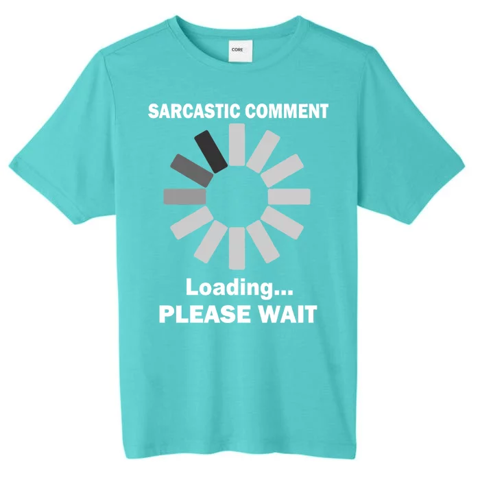 Sarcastic Comment Loading Please Wait ChromaSoft Performance T-Shirt