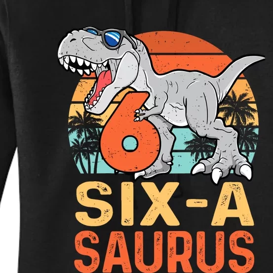 Six A Saurus Rex 6th Birthday Dinosaur 6 Year Old Boy Women's Pullover Hoodie