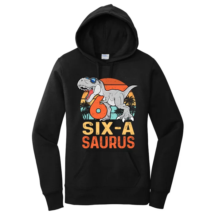 Six A Saurus Rex 6th Birthday Dinosaur 6 Year Old Boy Women's Pullover Hoodie