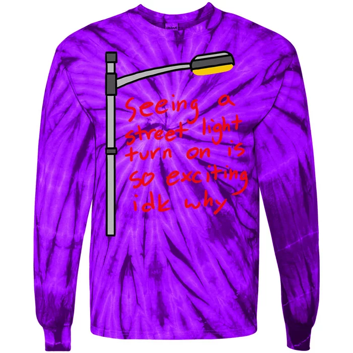 Seeing A Street Light Turn On Is So Exciting Funny Design Tie-Dye Long Sleeve Shirt