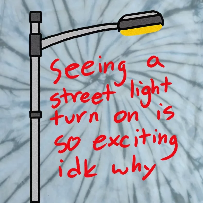 Seeing A Street Light Turn On Is So Exciting Funny Design Tie-Dye T-Shirt