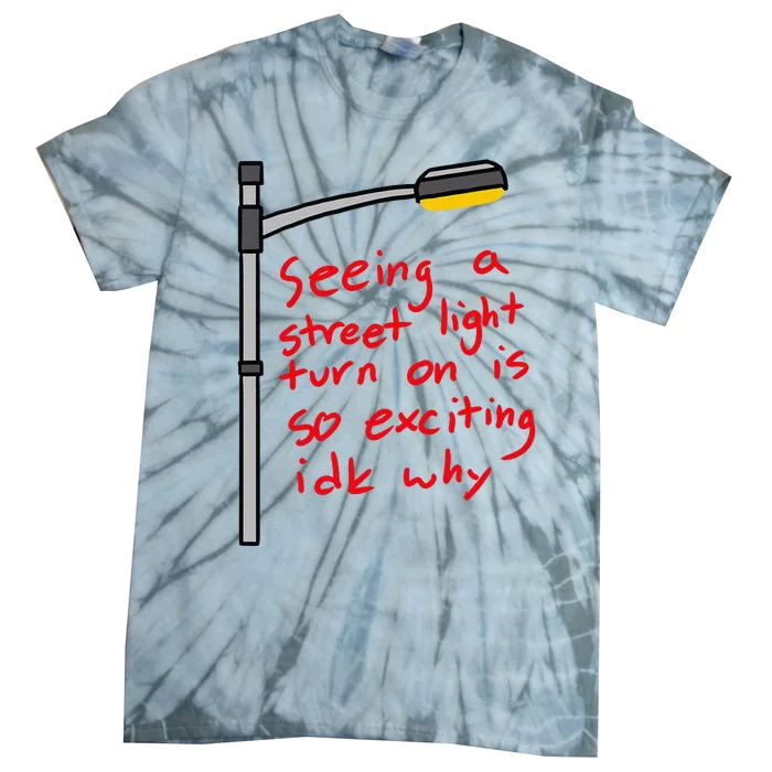 Seeing A Street Light Turn On Is So Exciting Funny Design Tie-Dye T-Shirt