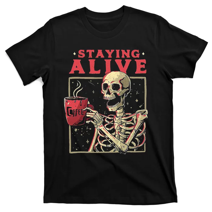 Staying Alive Skeleton Drink Coffee Funny Skeleton Skull T-Shirt