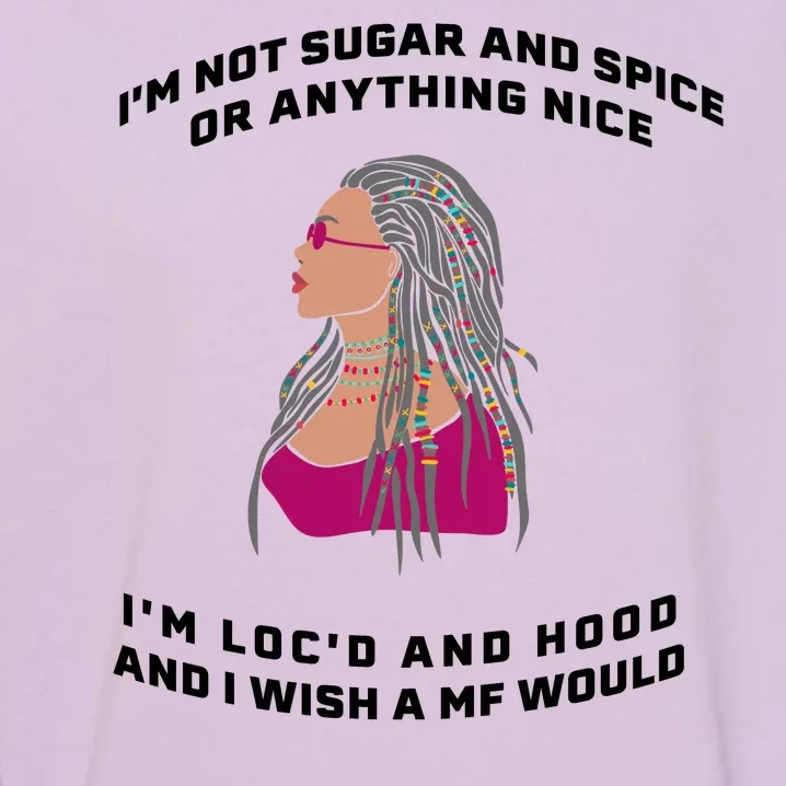 Sugar And Spice I'm Loc'd And Hood Funny Garment-Dyed Sweatshirt