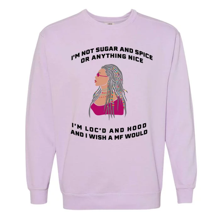 Sugar And Spice I'm Loc'd And Hood Funny Garment-Dyed Sweatshirt