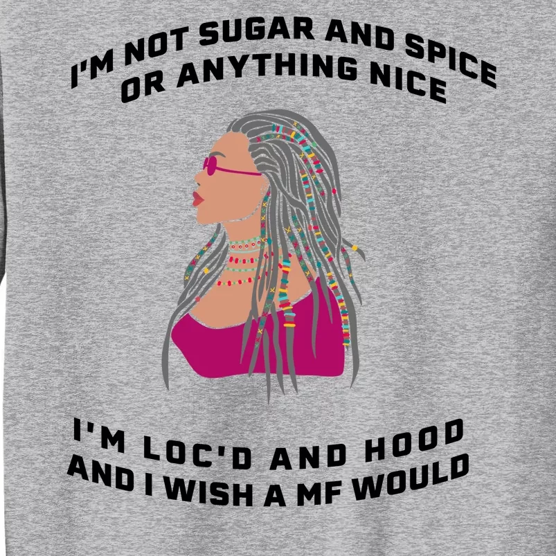 Sugar And Spice I'm Loc'd And Hood Funny Sweatshirt