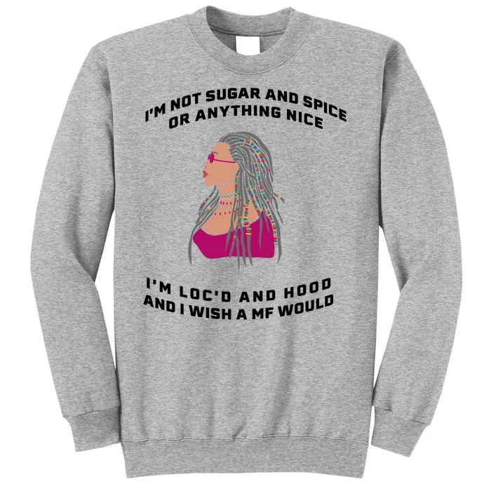 Sugar And Spice I'm Loc'd And Hood Funny Sweatshirt