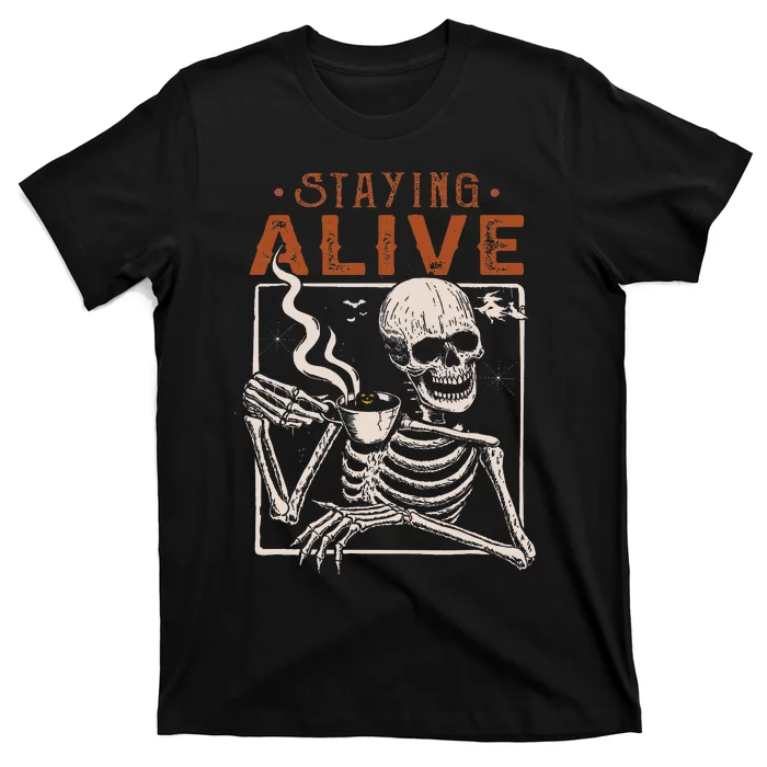 Staying Alive Skeleton Drink Coffee Funny Skeleton Skull T-Shirt