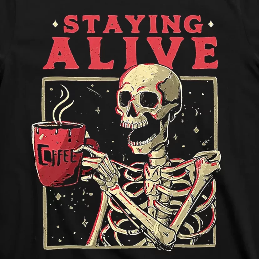 Staying Alive Skeleton Drink Coffee Funny Skeleton Skull T-Shirt