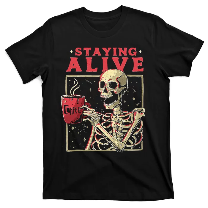 Staying Alive Skeleton Drink Coffee Funny Skeleton Skull T-Shirt