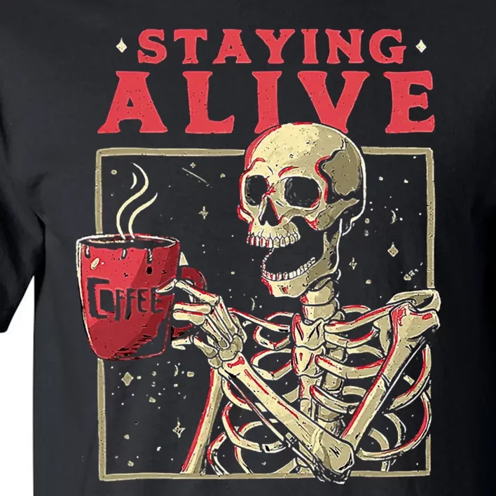 Staying Alive Skeleton Drink Coffee Funny Skeleton Skull Tall T-Shirt