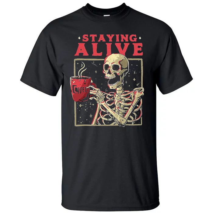 Staying Alive Skeleton Drink Coffee Funny Skeleton Skull Tall T-Shirt