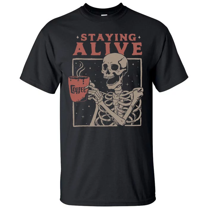 Staying Alive Skeleton Drink Coffee Funny Skeleton Skull Tall T-Shirt