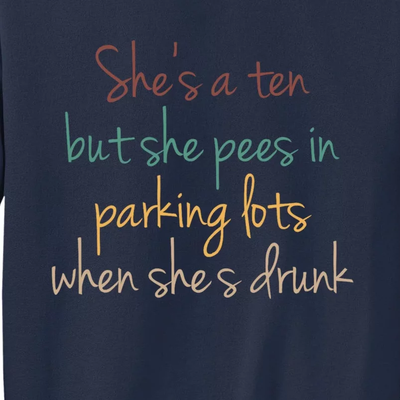 Shes A Ten But She Pees In Parking Lots When Shes Drunk Sweatshirt