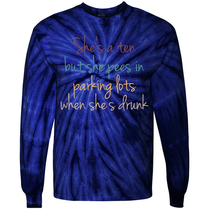 Shes A Ten But She Pees In Parking Lots When Shes Drunk Tie-Dye Long Sleeve Shirt