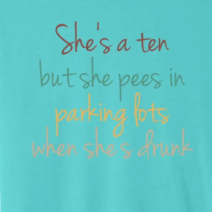 Shes A Ten But She Pees In Parking Lots When Shes Drunk ChromaSoft Performance T-Shirt