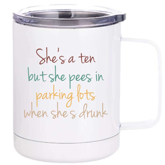 Shes A Ten But She Pees In Parking Lots When Shes Drunk Front & Back 12oz Stainless Steel Tumbler Cup