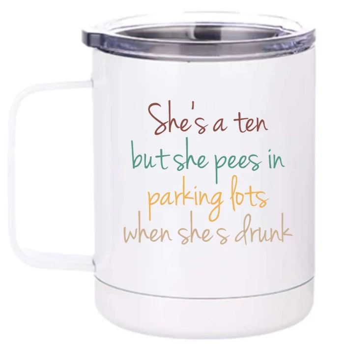 Shes A Ten But She Pees In Parking Lots When Shes Drunk Front & Back 12oz Stainless Steel Tumbler Cup