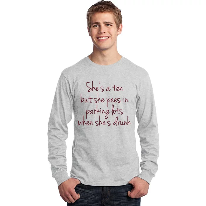 Shes A Ten But She Pees In Parking Lots When Shes Drunk Tall Long Sleeve T-Shirt