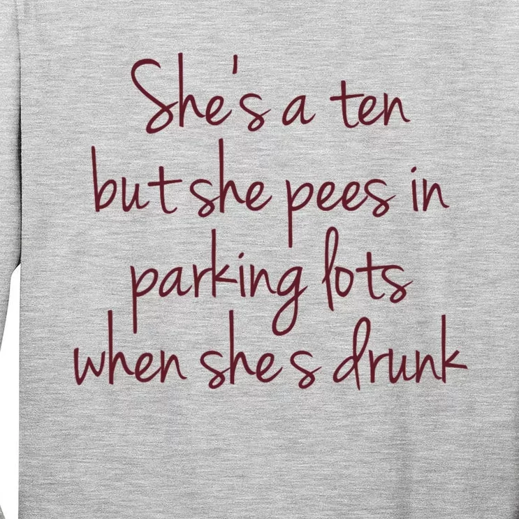 Shes A Ten But She Pees In Parking Lots When Shes Drunk Tall Long Sleeve T-Shirt