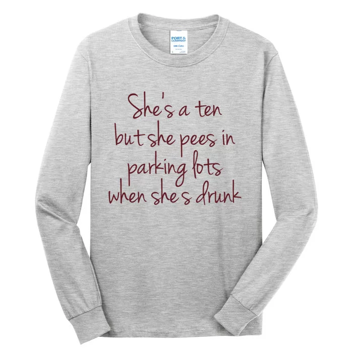 Shes A Ten But She Pees In Parking Lots When Shes Drunk Tall Long Sleeve T-Shirt