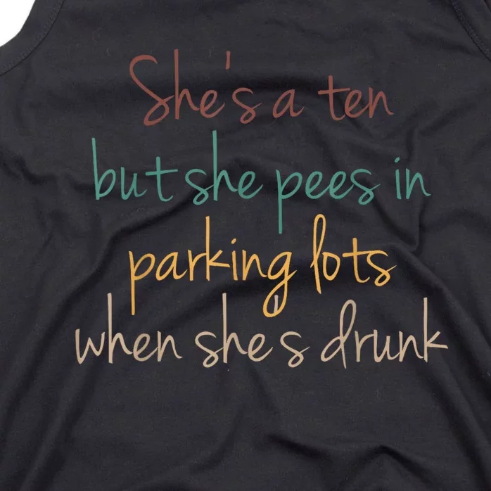 Shes A Ten But She Pees In Parking Lots When Shes Drunk Tank Top