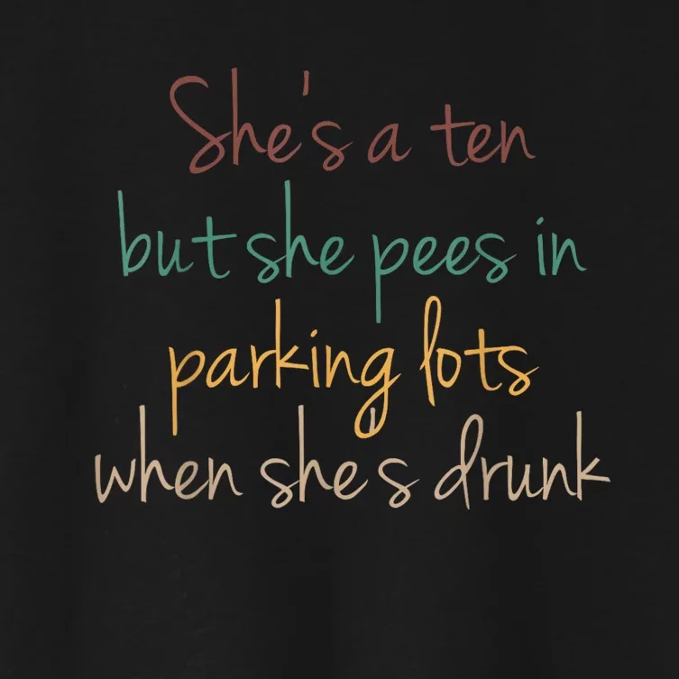 Shes A Ten But She Pees In Parking Lots When Shes Drunk Women's Crop Top Tee