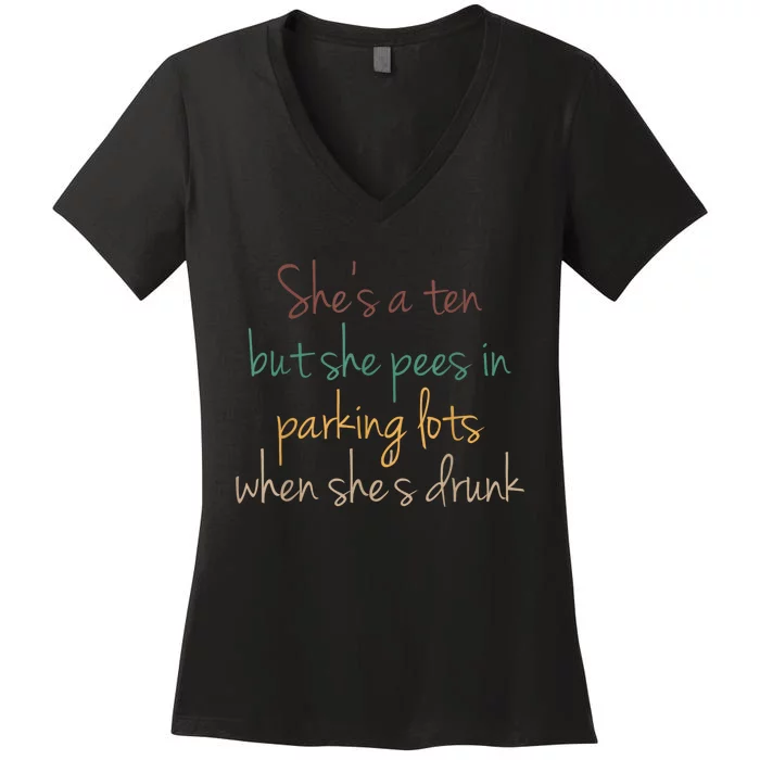 Shes A Ten But She Pees In Parking Lots When Shes Drunk Women's V-Neck T-Shirt