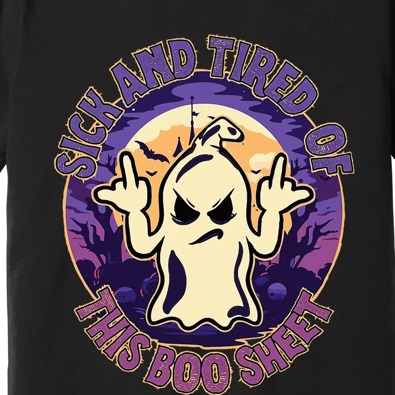 Sick And Tired Of This Boo Sheet Halloween Ghost Costume Premium T-Shirt