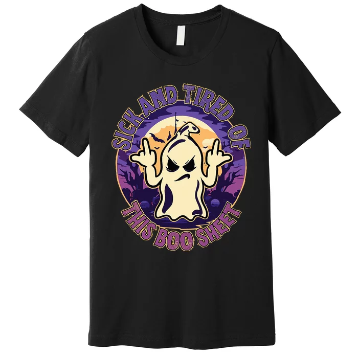 Sick And Tired Of This Boo Sheet Halloween Ghost Costume Premium T-Shirt