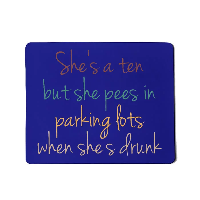 Shes A Ten But She Pees In Parking Lots When Shes Drunk Mousepad