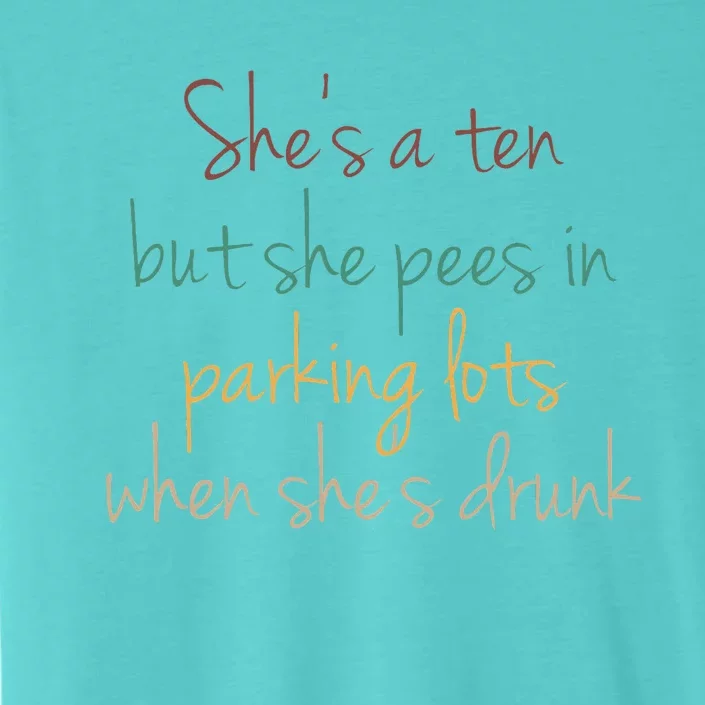 Shes A Ten But She Pees In Parking Lots When Shes Drunk ChromaSoft Performance T-Shirt