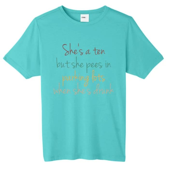 Shes A Ten But She Pees In Parking Lots When Shes Drunk ChromaSoft Performance T-Shirt