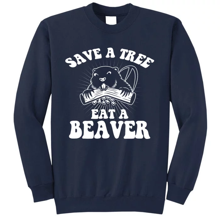 Save A Tree Eat A Beaver Funny Sayings Tall Sweatshirt