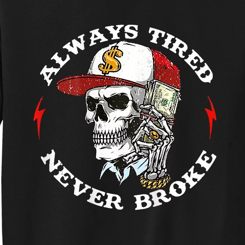 Skull Always Tired Never Broke Tall Sweatshirt