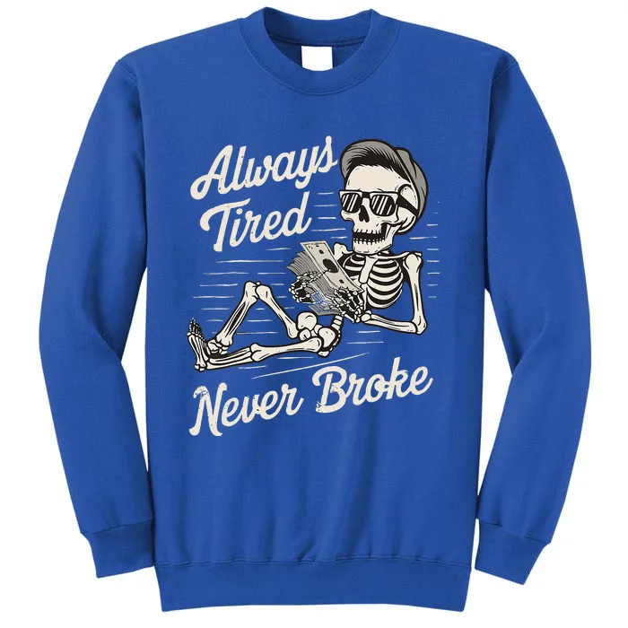 Skeleton Always Tired Never Broke Tall Sweatshirt