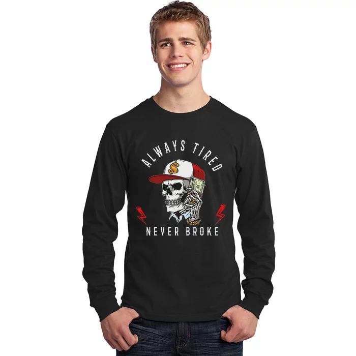 Skull Always Tired Never Broke Long Sleeve Shirt