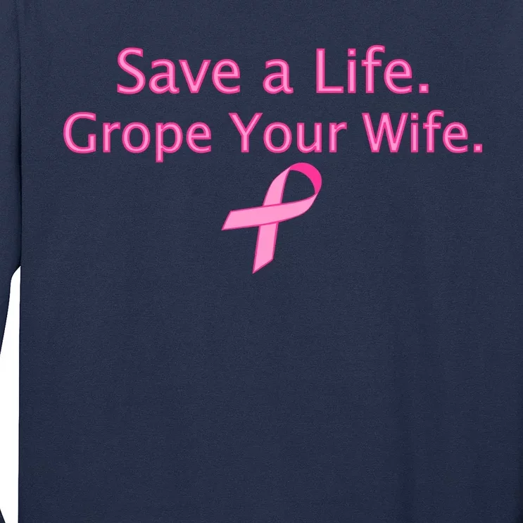 Save a Life Grope Your Wife Breast Cancer Long Sleeve Shirt