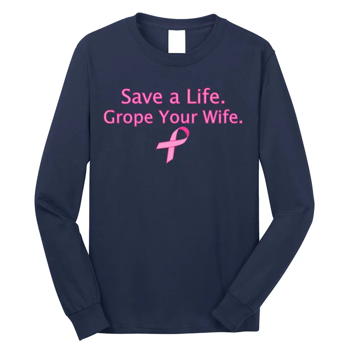 Save a Life Grope Your Wife Breast Cancer Long Sleeve Shirt