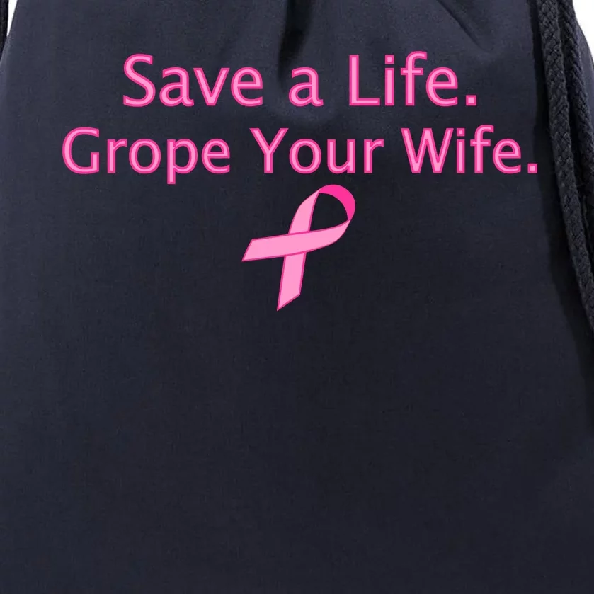 Save a Life Grope Your Wife Breast Cancer Drawstring Bag