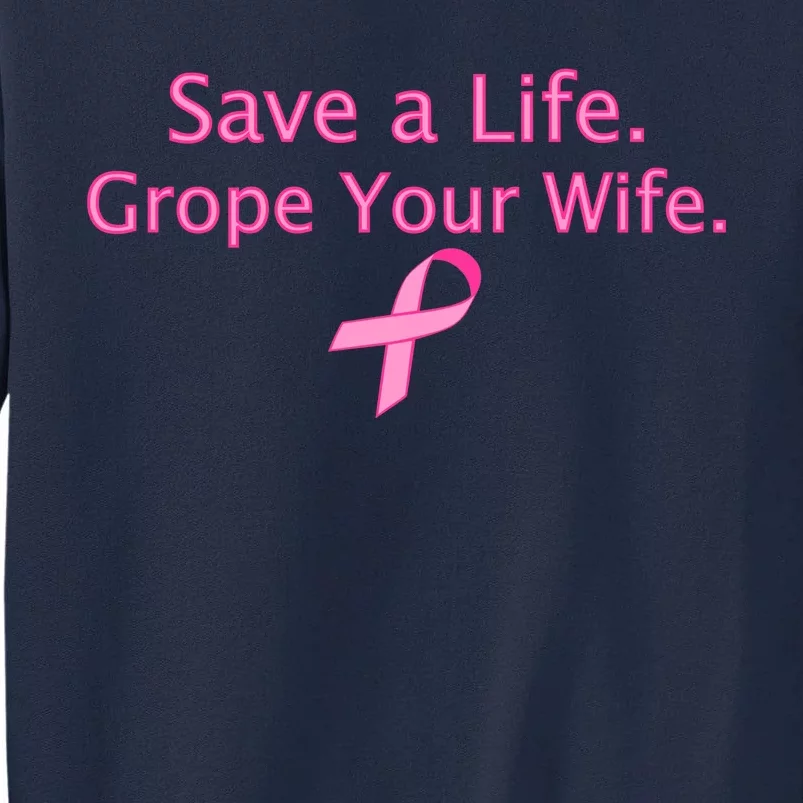 Save a Life Grope Your Wife Breast Cancer Tall Sweatshirt