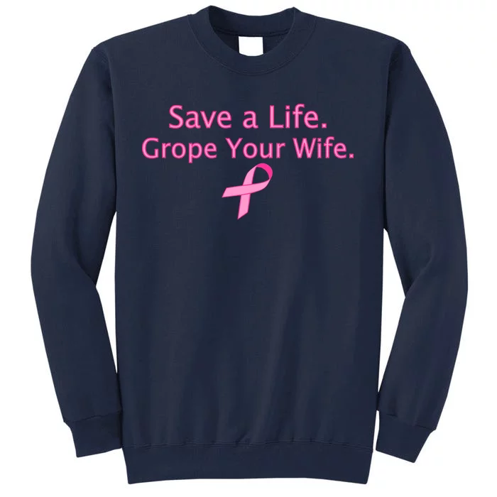 Save a Life Grope Your Wife Breast Cancer Tall Sweatshirt