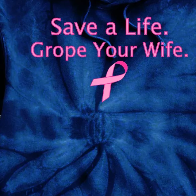 Save a Life Grope Your Wife Breast Cancer Tie Dye Hoodie