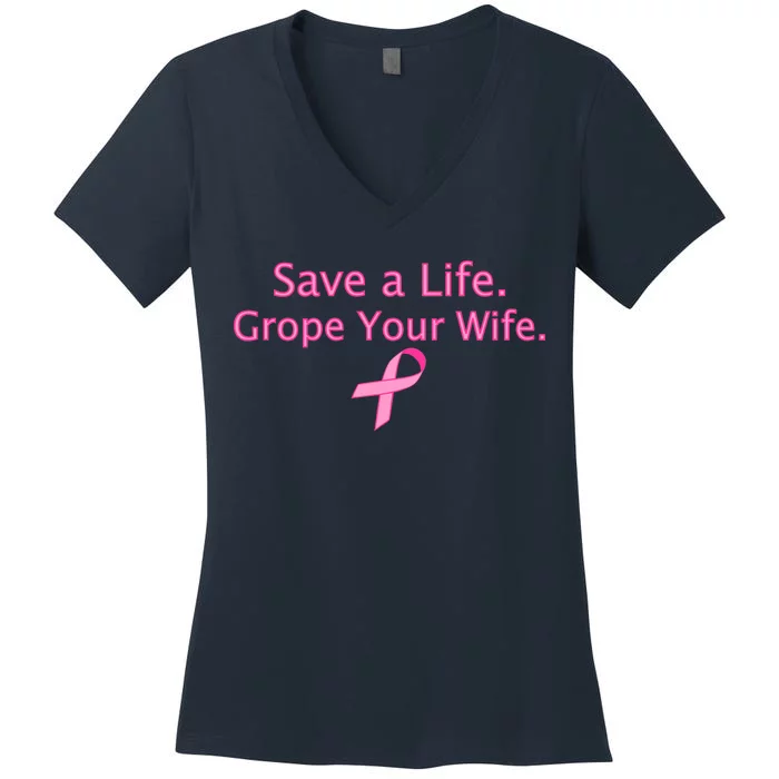 Save a Life Grope Your Wife Breast Cancer Women's V-Neck T-Shirt