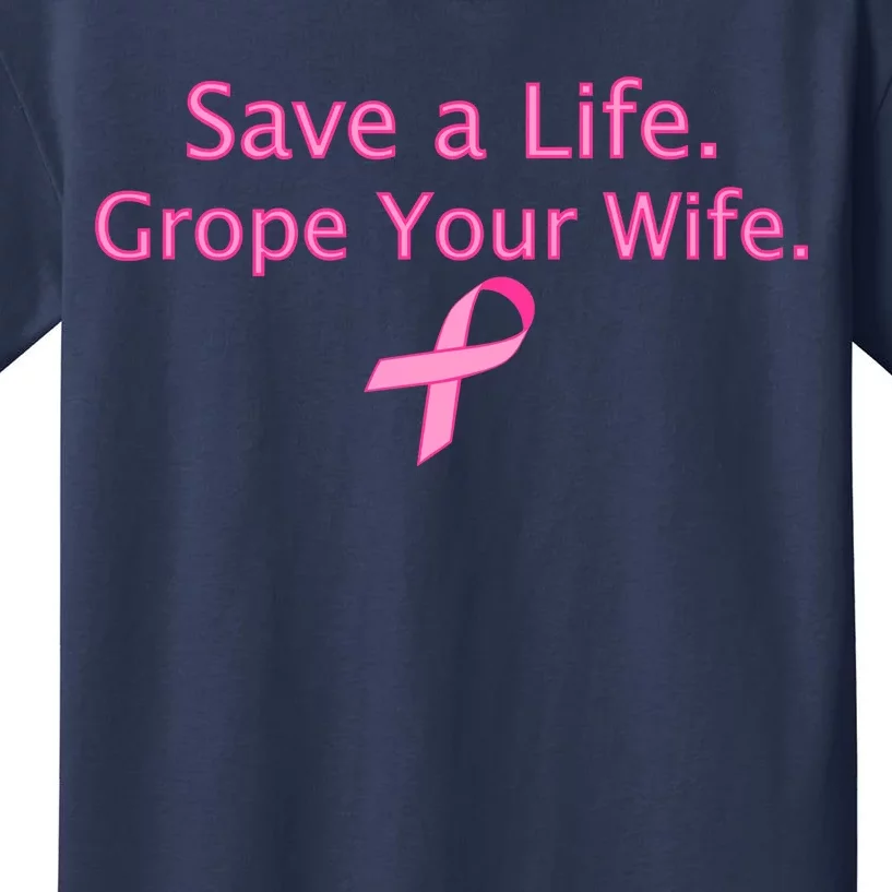 Save a Life Grope Your Wife Breast Cancer Kids T-Shirt