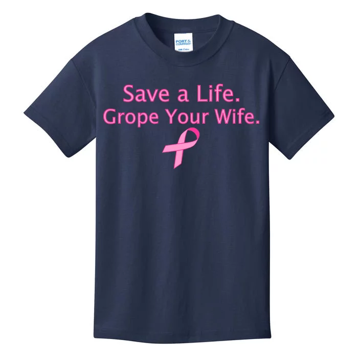 Save a Life Grope Your Wife Breast Cancer Kids T-Shirt