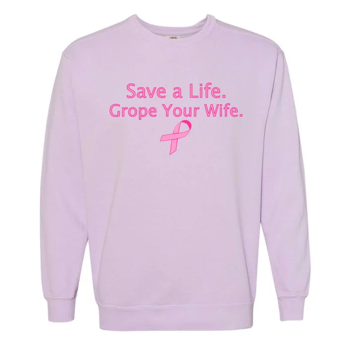 Save a Life Grope Your Wife Breast Cancer Garment-Dyed Sweatshirt